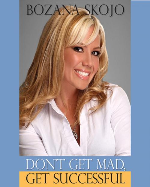Cover of the book Don't Get Mad Get Successful by Bozana Skojo, G&D Media