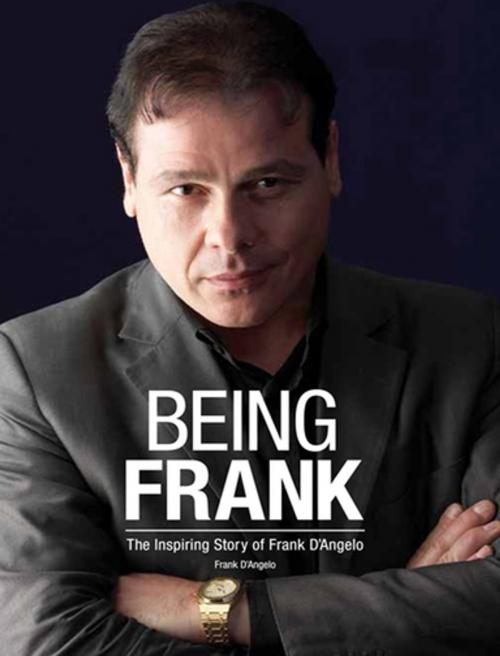Cover of the book Being Frank: The Inspiring Story of Frank D'Angelo by Frank D'Angelo, G&D Media