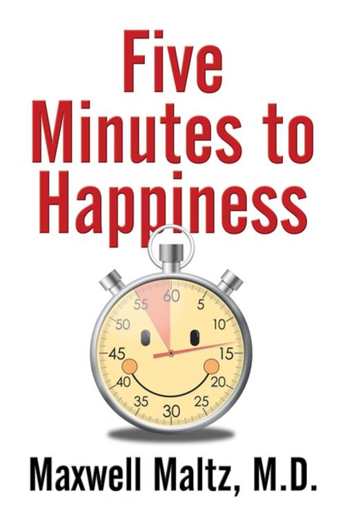 Cover of the book Five Minutes to Happiness by Maxwell Maltz, M.D., G&D Media
