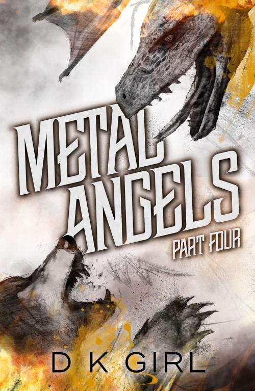 Cover of the book Metal Angels - Part Four by D K Girl, Danielle K Girl
