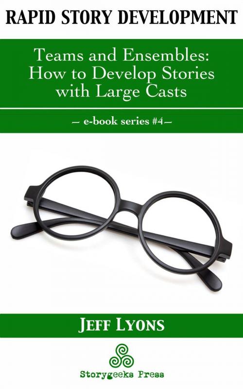 Cover of the book Rapid Story Development #4: Teams and Ensembles—How to Develop Stories with Large Casts by Jeff Lyons, Storygeeks Press