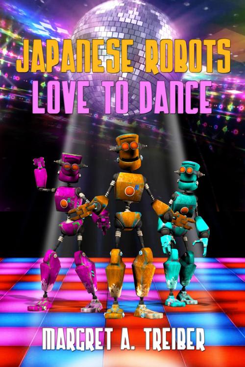 Cover of the book Japanese Robots Love To Dance by Margret A. Treiber, Double Dragon Publishing