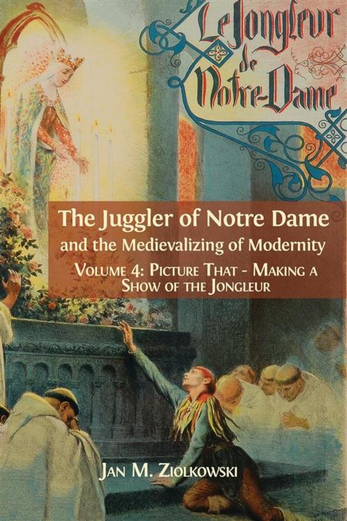Cover of the book The Juggler of Notre Dame and the Medievalizing of Modernity. by Jan M. Ziolkowski, Open Book Publishers