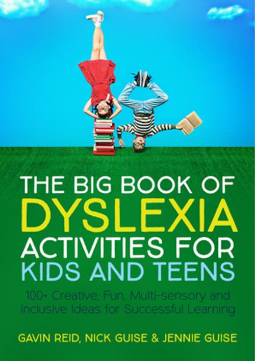 Cover of the book The Big Book of Dyslexia Activities for Kids and Teens by Gavin Reid, Nick Guise, Jennie Guise, Jessica Kingsley Publishers