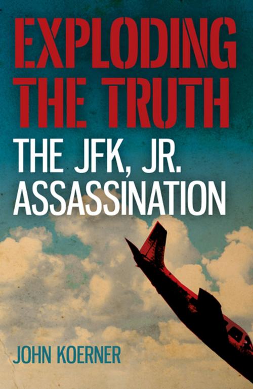 Cover of the book Exploding the Truth: The JFK, Jr. Assassination by John Koerner, John Hunt Publishing
