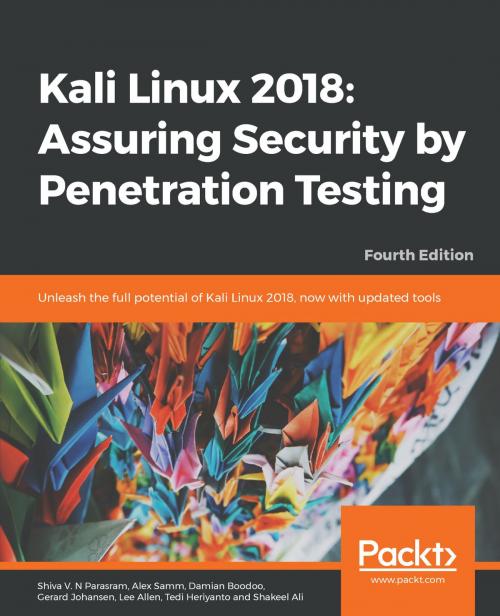 Cover of the book Kali Linux 2018: Assuring Security by Penetration Testing by Alex Samm, Damian Boodoo, Gerard Johansen, Lee Allen, Shiva V. N Parasram, Tedi Heriyanto, Shakeel Ali, Packt Publishing