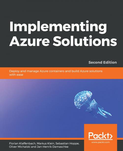 Cover of the book Implementing Azure Solutions by Florian Klaffenbach, Markus Klein, Oliver Michalski, Sebastian Hoppe, Jan-Henrik Damaschke, Packt Publishing