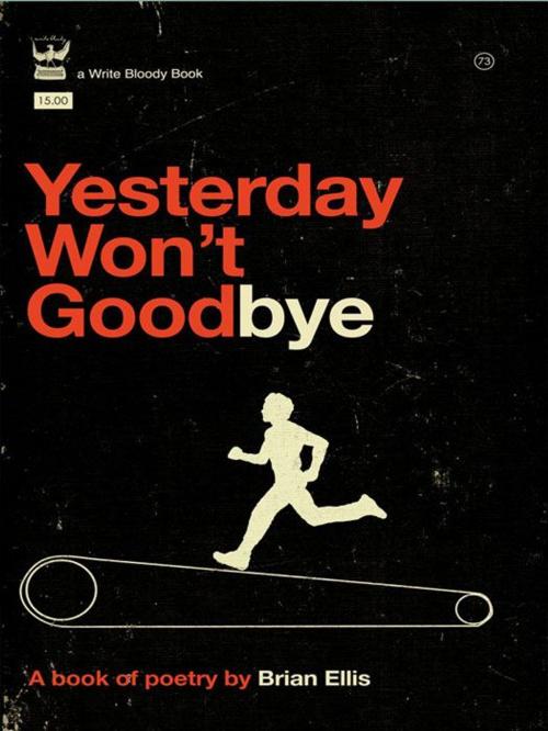 Cover of the book Yesterday Won't Goodbye by Brian S. Ellis, Write Bloody Publishing