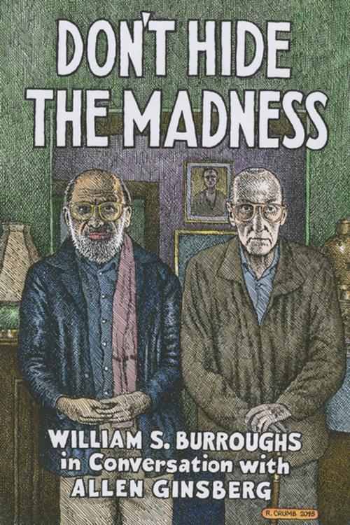 Cover of the book Don't Hide the Madness by William S. Burroughs, Allen Ginsberg, Three Rooms Press