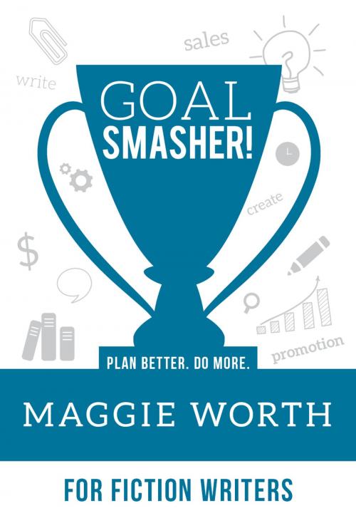 Cover of the book Goal SMASHER! for Fiction Writers by Maggie Worth, Wheat Germ LLC