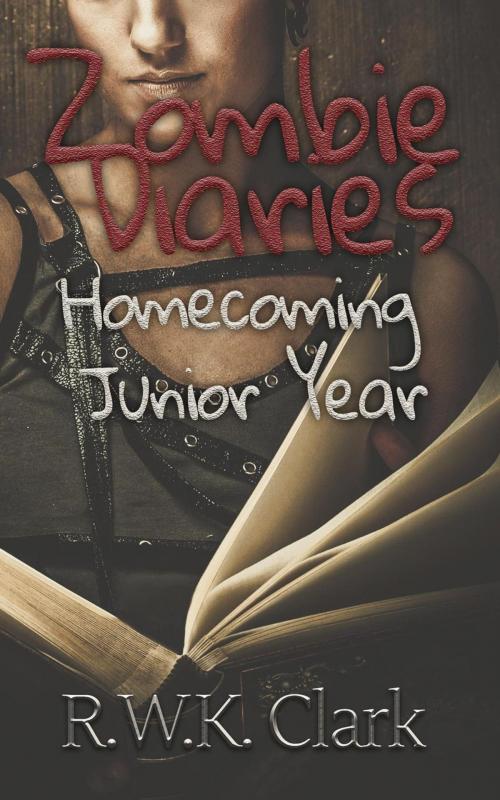 Cover of the book Zombie Diaries Homecoming Junior Year by R W K Clark, Clarkltd