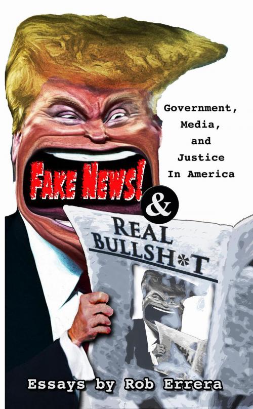 Cover of the book Fake News and Real Bullshit: Government, Media, and Justice in America by Rob Errera, GiantDogBooks