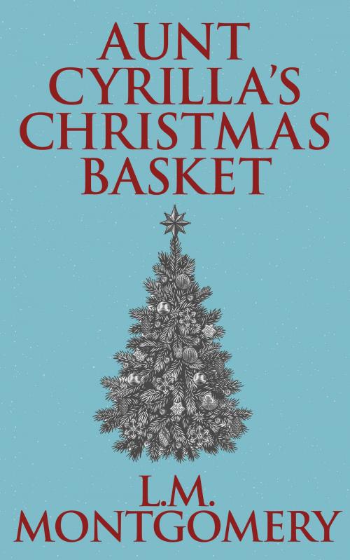 Cover of the book Aunt Cyrilla's Christmas Basket by L. M. Montgomery, Dreamscape Media