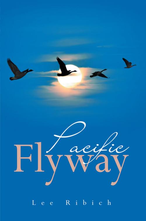 Cover of the book Pacific Flyway by Lee Ribich, Xlibris US