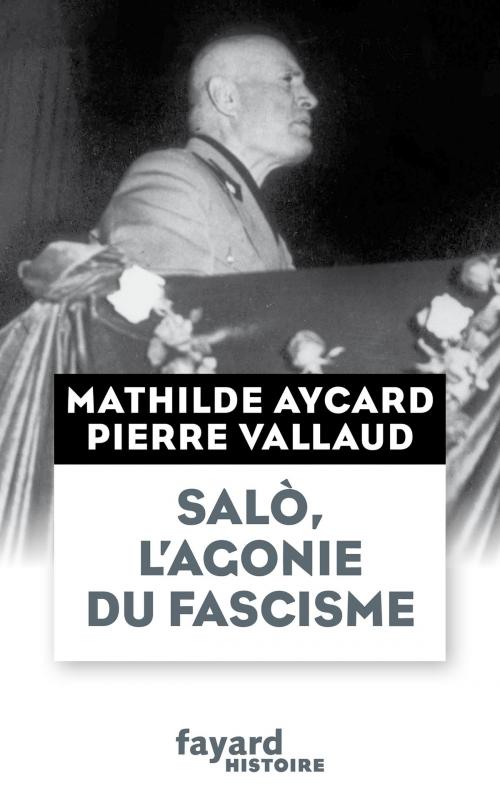 Cover of the book Salò, l'agonie du fascisme by Pierre Vallaud, Mathilde Aycard, Fayard
