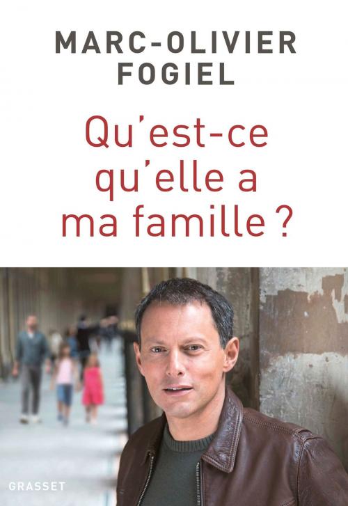 Cover of the book Qu'est-ce qu'elle a ma famille ? by Marc-Olivier Fogiel, Grasset