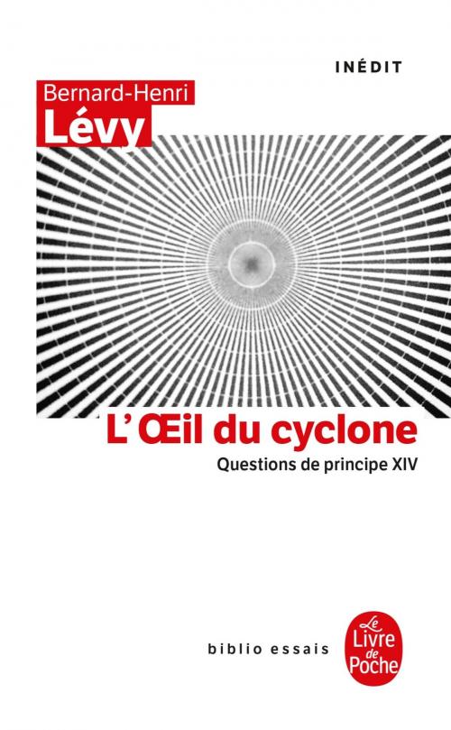 Cover of the book L'oeil du Cyclone (Questions de principe, XIV) by Bernard-Henri Lévy, Le Livre de Poche