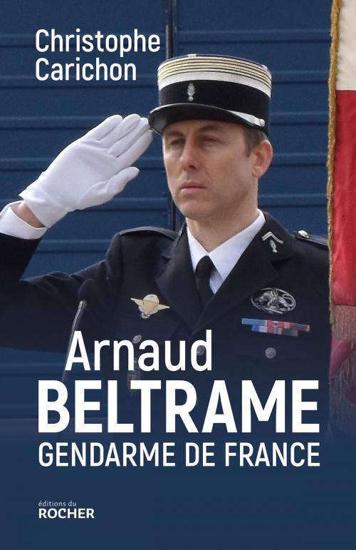 Cover of the book Arnaud Beltrame, gendarme de France by Christophe Carichon, Editions du Rocher