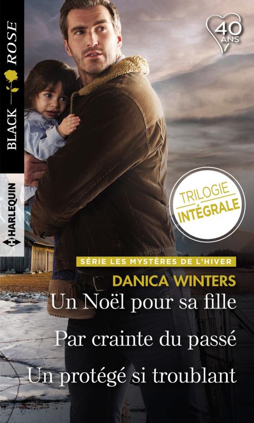 Cover of the book Un Noël pour sa fille - Par crainte du passé - Un protégé si troublant by Danica Winters, Harlequin