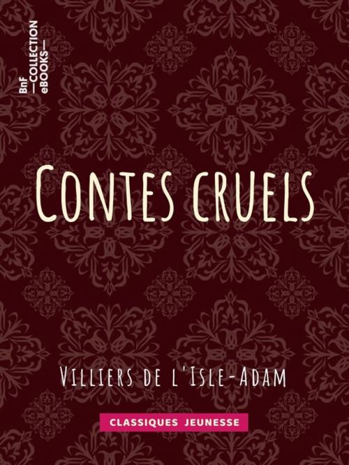 Cover of the book Contes cruels by Auguste de Villiers de l'Isle-Adam, BnF collection ebooks