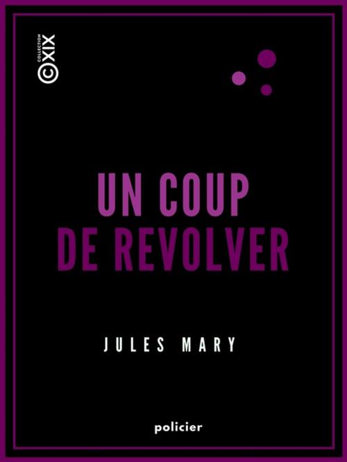 Cover of the book Un coup de revolver by Jules Mary, Collection XIX