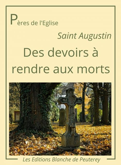 Cover of the book Des devoirs à rendre aux morts by Saint Augustin, Les Editions Blanche de Peuterey