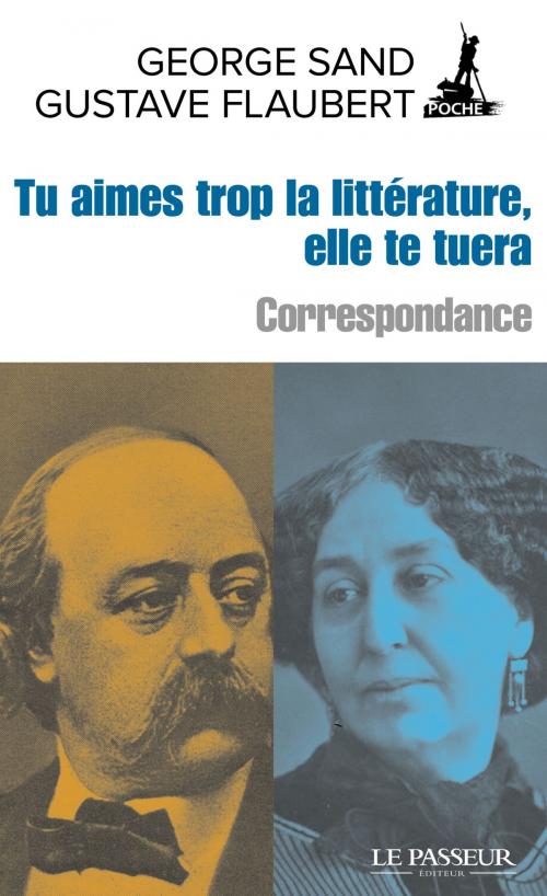 Cover of the book Tu aimes trop la littérature, elle te tuera by George Sand, Gustave Flaubert, Danielle Bahiaoui, Le Passeur