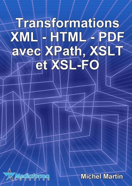 Cover of the book Transformations XML-HTML-PDF avec XPath, XSLT et XSL-FO by Michel Martin, Mediaforma
