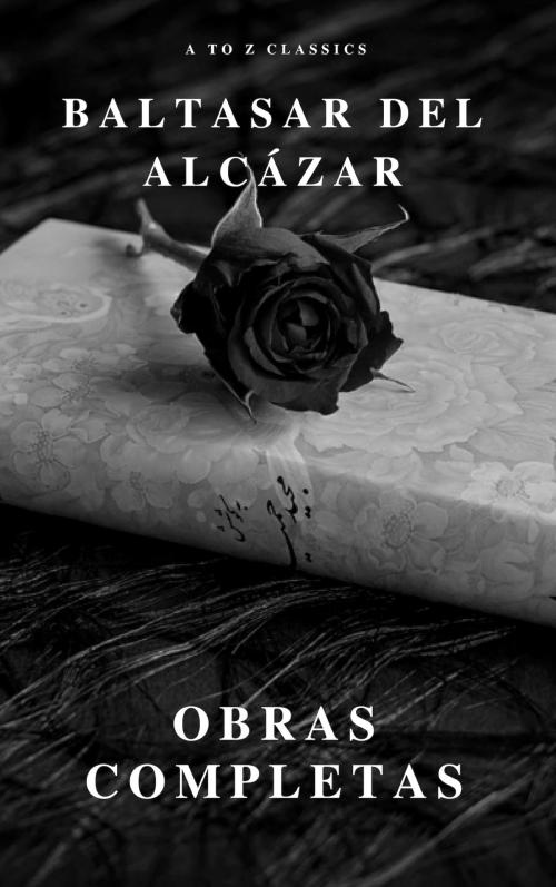 Cover of the book Baltasar del Alcázar: Obras completas by Baltasar del Alcázar, A to Z Classics, ATOZ Classics