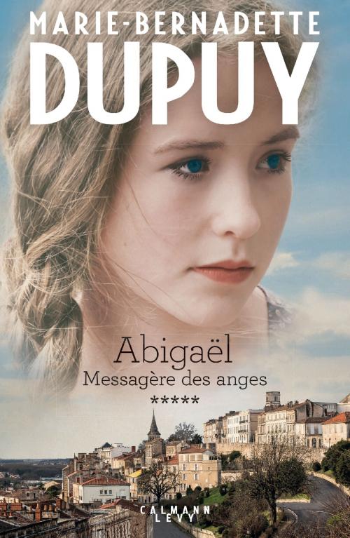 Cover of the book Abigaël tome 5 : Messagère des anges by Marie-Bernadette Dupuy, Calmann-Lévy