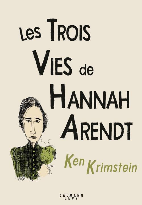 Cover of the book Les Trois Vies de Hannah Arendt by Ken KRIMSTEIN, Calmann-Lévy