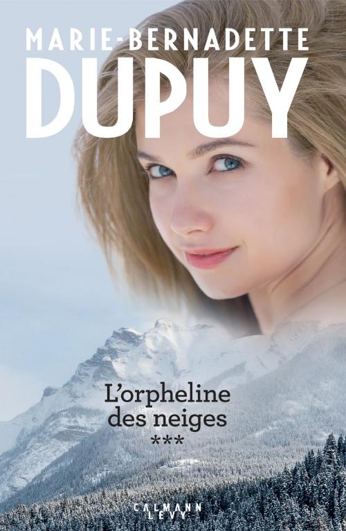 Cover of the book Intégrale L'Orpheline des neiges - vol 3 by Marie-Bernadette Dupuy, Calmann-Lévy