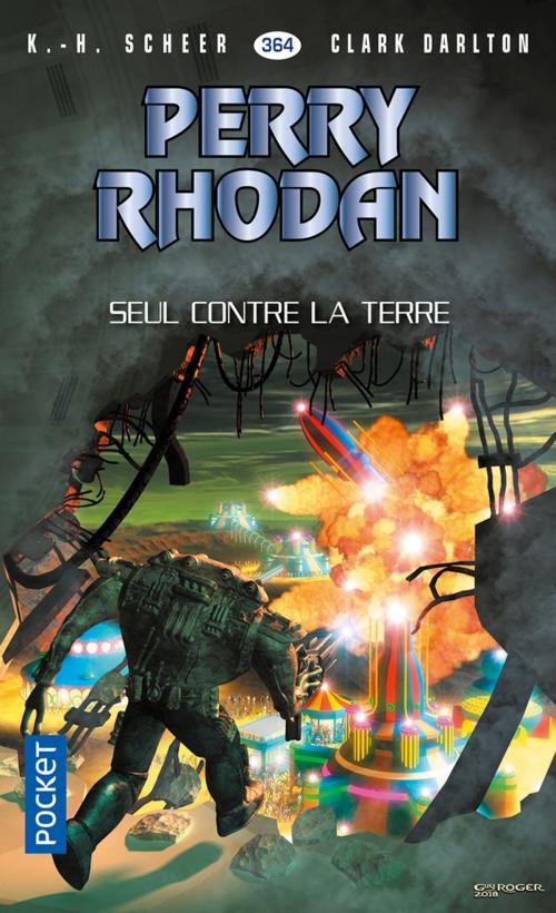 Cover of the book Perry Rhodan n°364 : Seul contre la terre by K. H. SCHEER, Clark DARLTON, Univers Poche