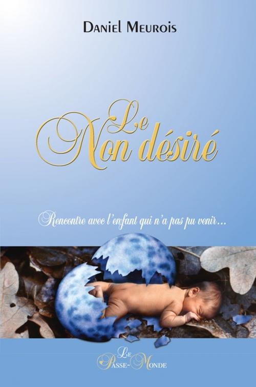 Cover of the book Le Non désiré - Rencontre avec l'enfant qui n'a pas pu venir... by Daniel Meurois, Passe monde