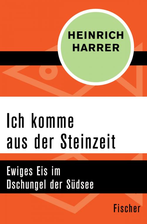 Cover of the book Ich komme aus der Steinzeit by Heinrich Harrer, FISCHER Digital