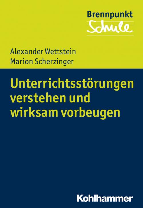 Cover of the book Unterrichtsstörungen verstehen und wirksam vorbeugen by Alexander Wettstein, Marion Scherzinger, Fred Berger, Wilfried Schubarth, Sebastian Wachs, Kohlhammer Verlag