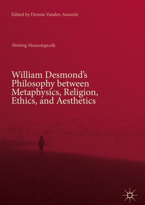 Cover of the book William Desmond’s Philosophy between Metaphysics, Religion, Ethics, and Aesthetics by , Springer International Publishing