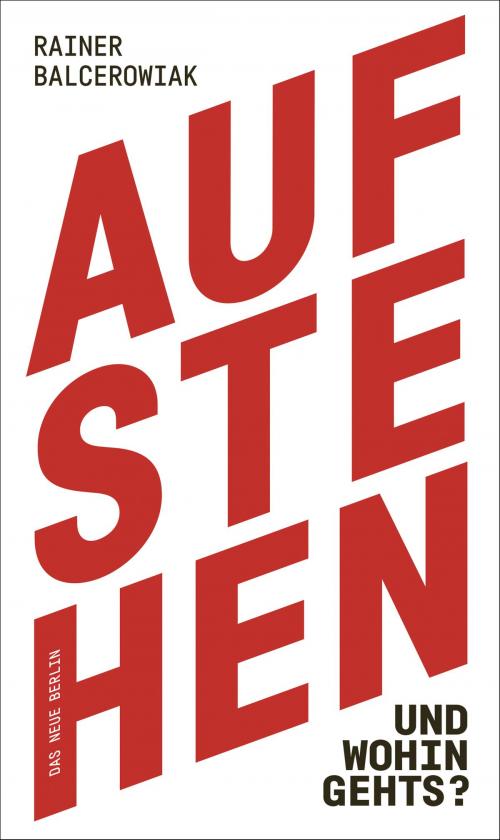Cover of the book Aufstehen und wohin gehts? by Rainer Balcerowiak, Das Neue Berlin