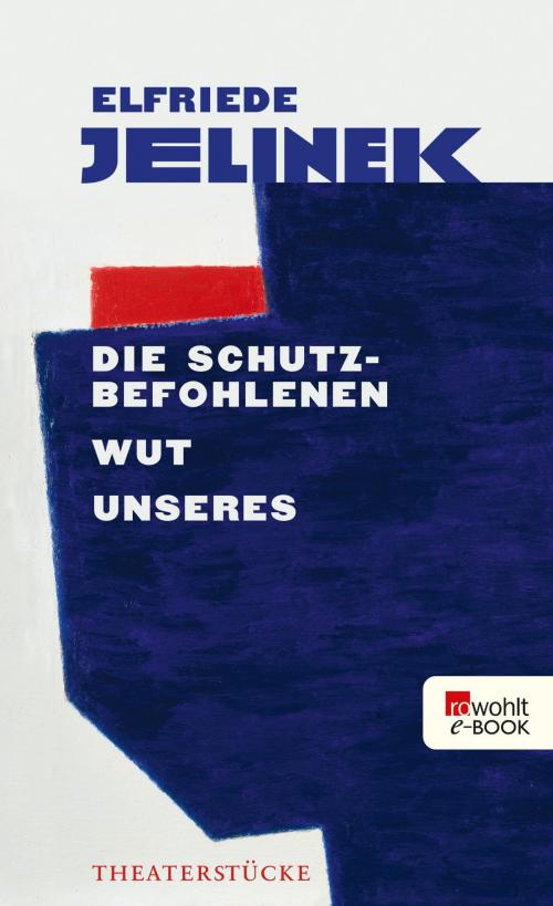 Cover of the book Die Schutzbefohlenen. Wut. Unseres by Elfriede Jelinek, Rowohlt E-Book