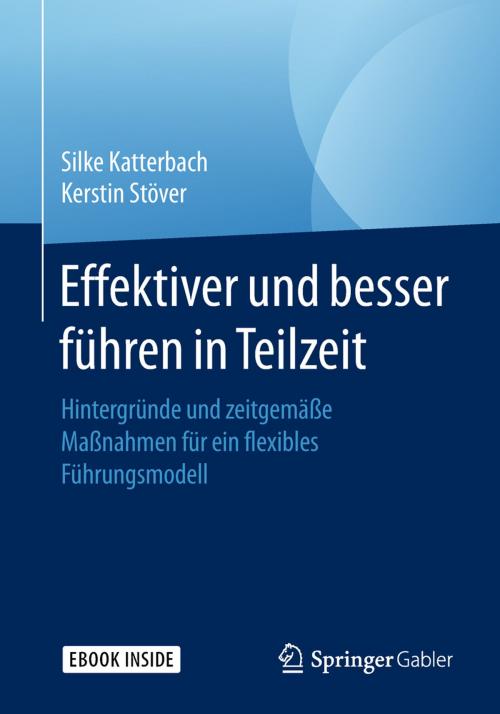 Cover of the book Effektiver und besser Führen in Teilzeit by Silke Katterbach, Kerstin Stöver, Springer Fachmedien Wiesbaden