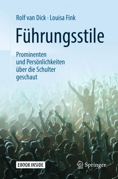 Cover of the book Führungsstile: Prominenten und Persönlichkeiten über die Schulter geschaut by Rolf van Dick, Louisa Fink, Springer Berlin Heidelberg