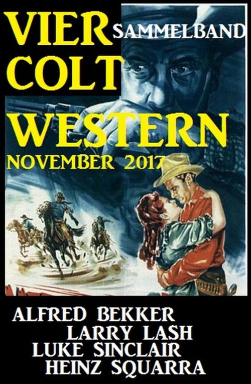 Cover of the book Sammelband: Vier Colt Western November 2017 by Heinz Squarra, Larry Lash, Luke Sinclair, Alfred Bekker, Uksak E-Books