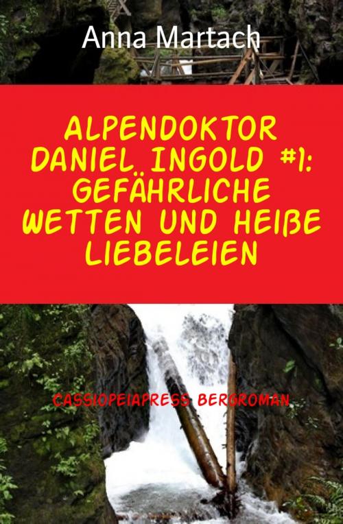 Cover of the book Alpendoktor Daniel Ingold #1: Gefährliche Wetten und heiße Liebeleien by Anna Martach, BookRix