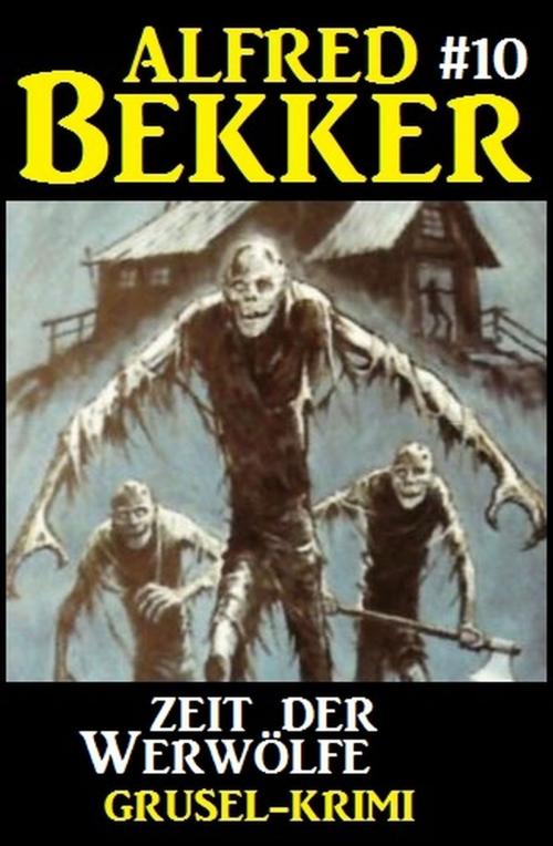 Cover of the book Alfred Bekker Grusel-Krimi #10: Zeit der Werwölfe by Alfred Bekker, Alfredbooks