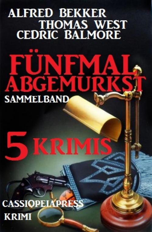 Cover of the book Krimi Sammelband: Fünfmal abgemurkst - 5 Krimis by Alfred Bekker, Thomas West, Cedric Balmore, Vesta