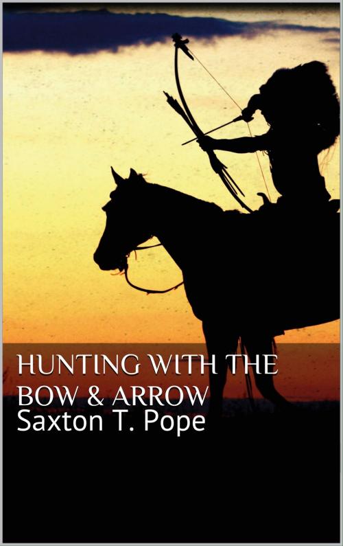 Cover of the book Hunting with the Bow & Arrow by Saxton T. Pope, Books on Demand