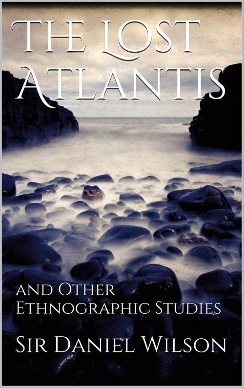 Cover of the book The Lost Atlantis and Other Ethnographic Studies by Sir Daniel Wilson, Books on Demand