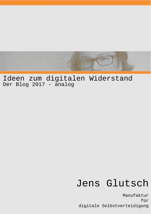 Cover of the book Ideen zum digitalen Widerstand by Jens Glutsch, Books on Demand