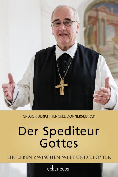 Cover of the book Der Spediteur Gottes by Gregor Ulrich Abt Henckel Donnersmarck, Carl Ueberreuter Verlag GmbH