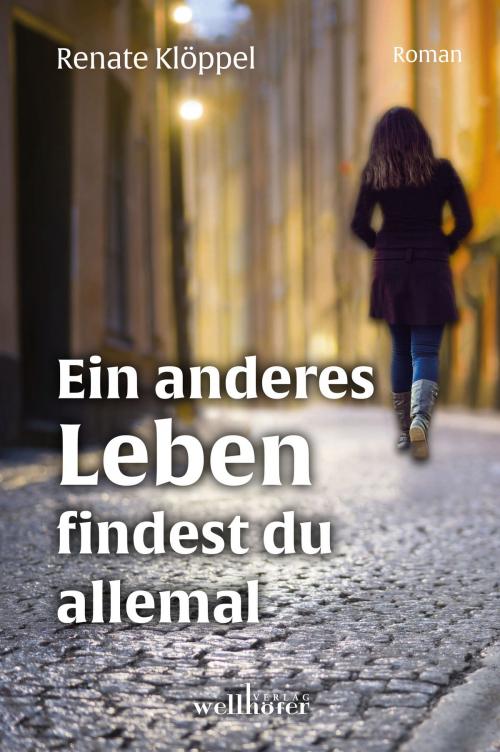 Cover of the book Ein anderes Leben findest du allemal: Roman by Renate Klöppel, Wellhöfer Verlag